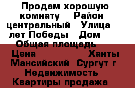 Продам хорошую комнату  › Район ­ центральный › Улица ­ 30 лет Победы › Дом ­ 41/1 › Общая площадь ­ 15 › Цена ­ 1 100 000 - Ханты-Мансийский, Сургут г. Недвижимость » Квартиры продажа   
